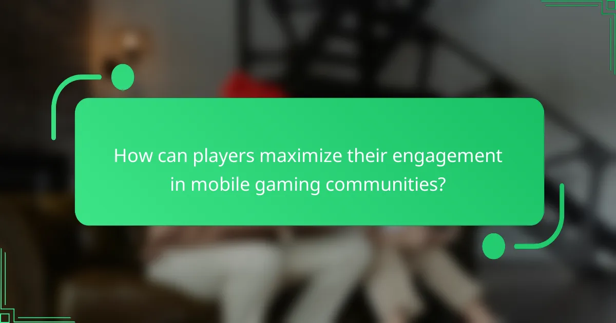 How can players maximize their engagement in mobile gaming communities?