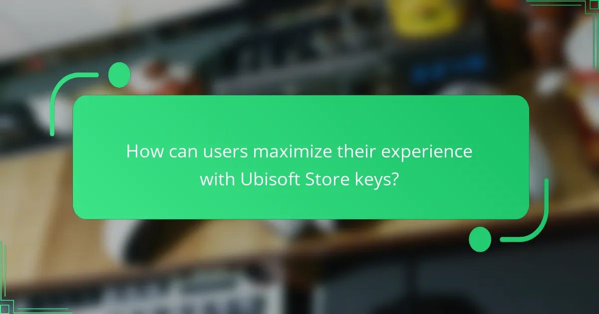How can users maximize their experience with Ubisoft Store keys?