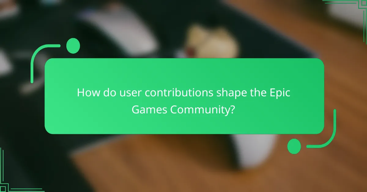How do user contributions shape the Epic Games Community?