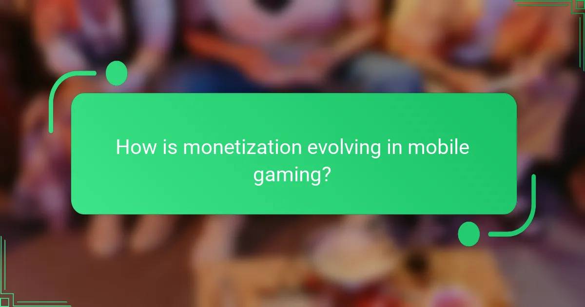 How is monetization evolving in mobile gaming?