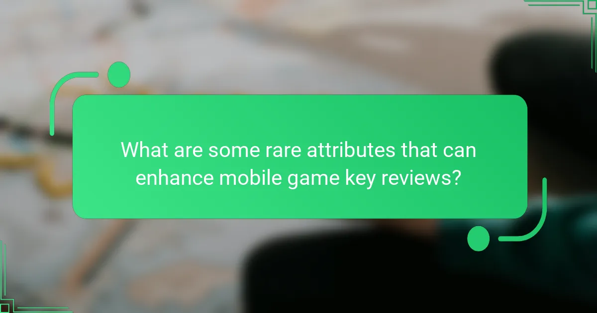 What are some rare attributes that can enhance mobile game key reviews?