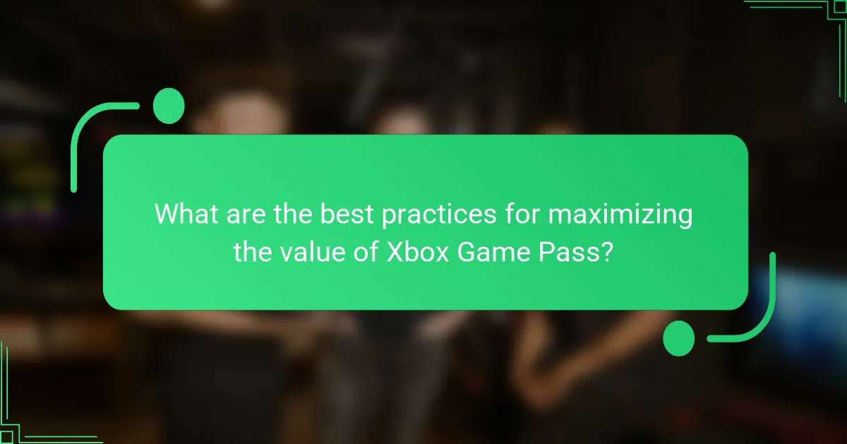 What are the best practices for maximizing the value of Xbox Game Pass?