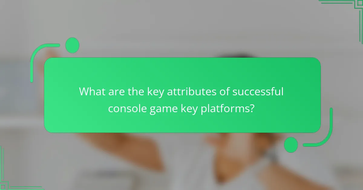 What are the key attributes of successful console game key platforms?