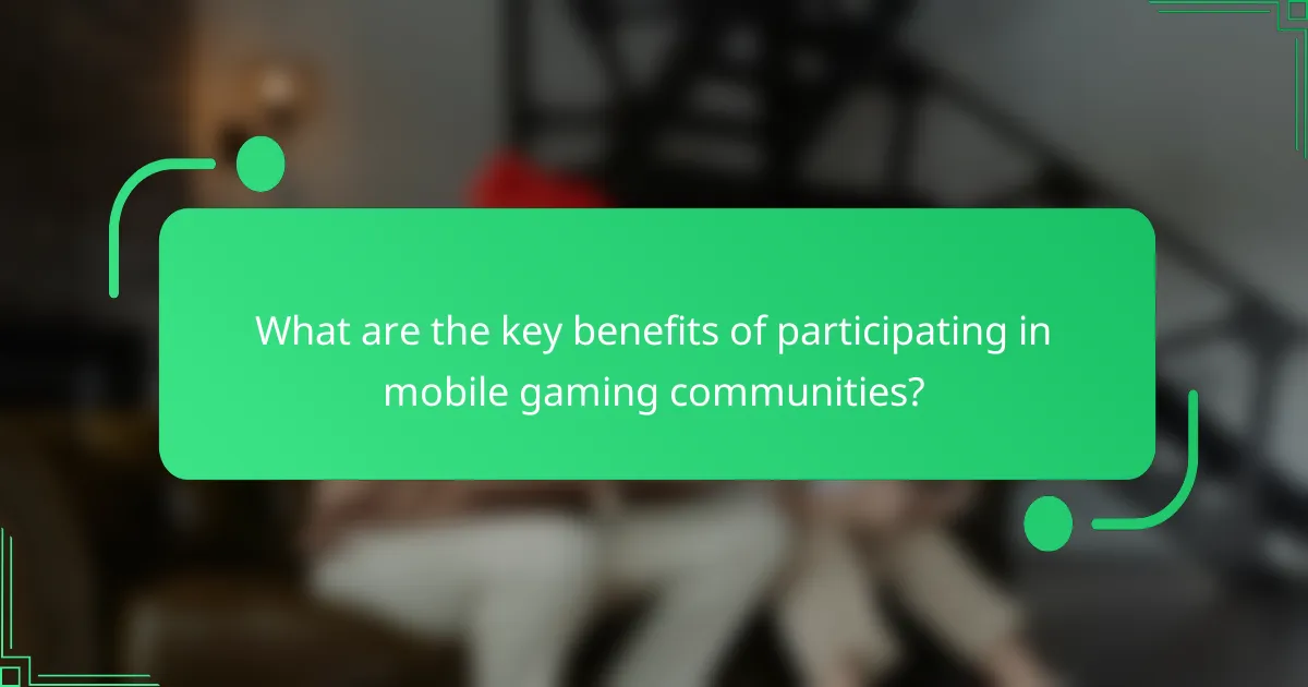 What are the key benefits of participating in mobile gaming communities?