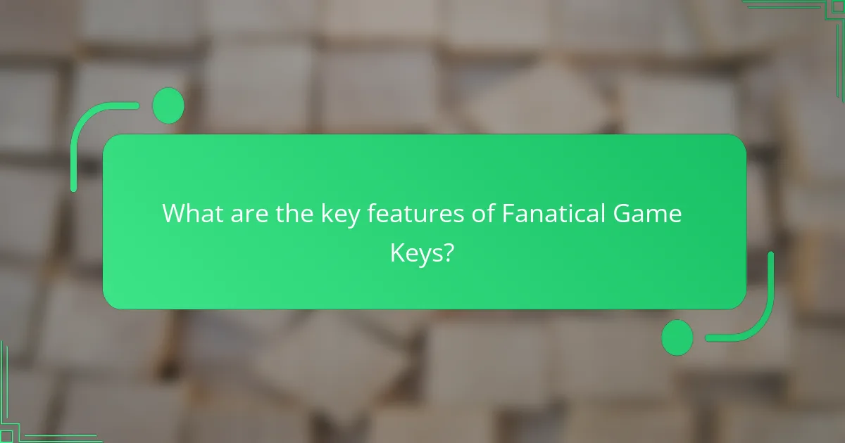 What are the key features of Fanatical Game Keys?