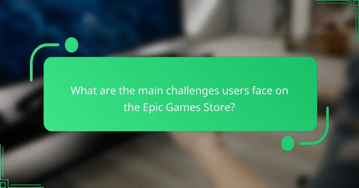 What are the main challenges users face on the Epic Games Store?