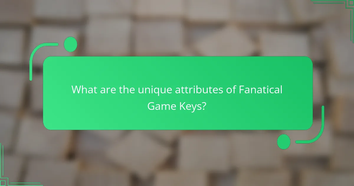 What are the unique attributes of Fanatical Game Keys?