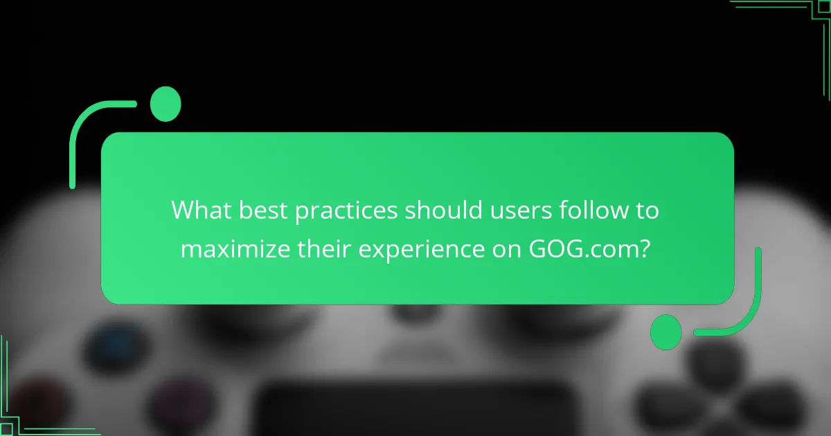 What best practices should users follow to maximize their experience on GOG.com?