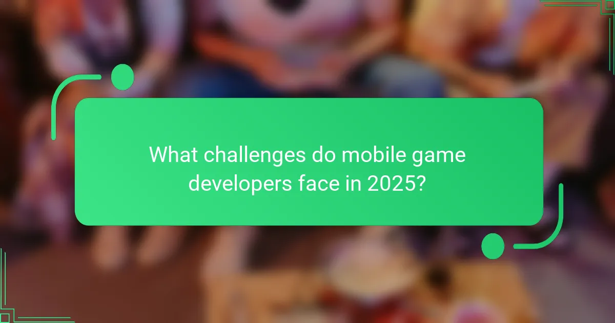 What challenges do mobile game developers face in 2025?