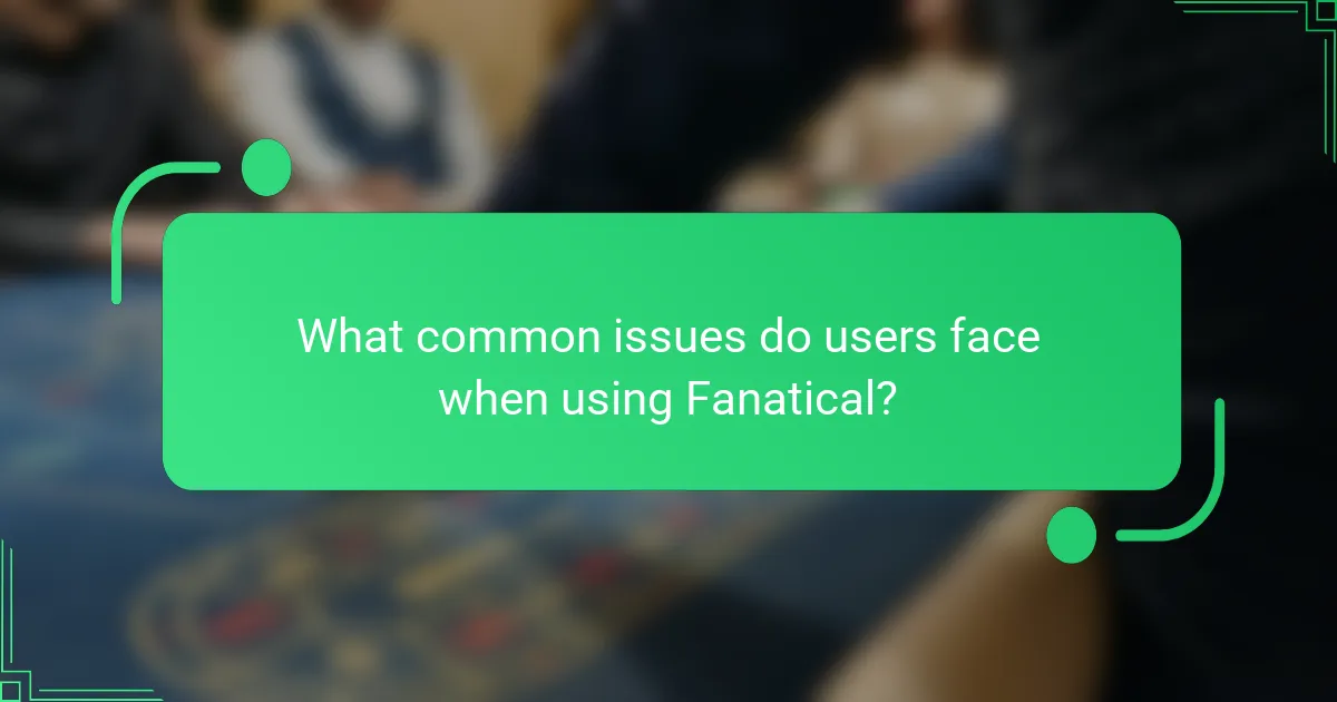 What common issues do users face when using Fanatical?