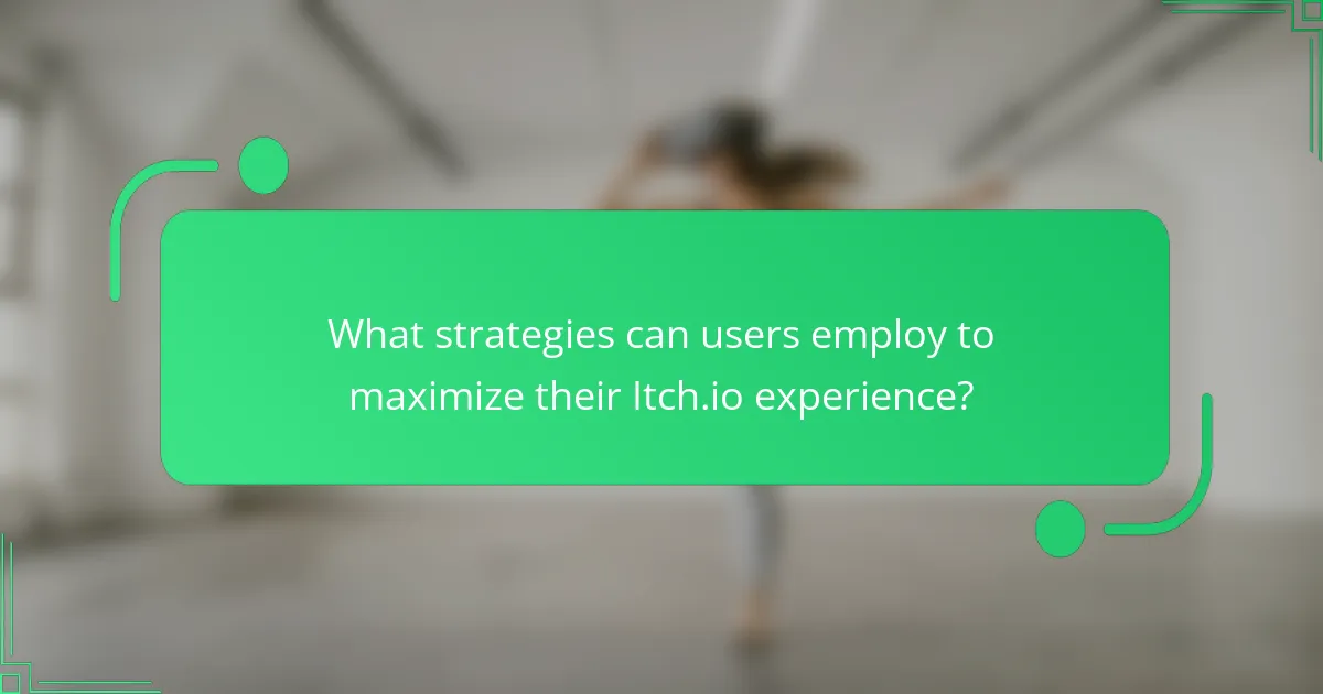 What strategies can users employ to maximize their Itch.io experience?