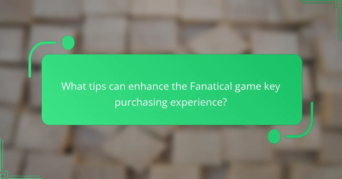 What tips can enhance the Fanatical game key purchasing experience?