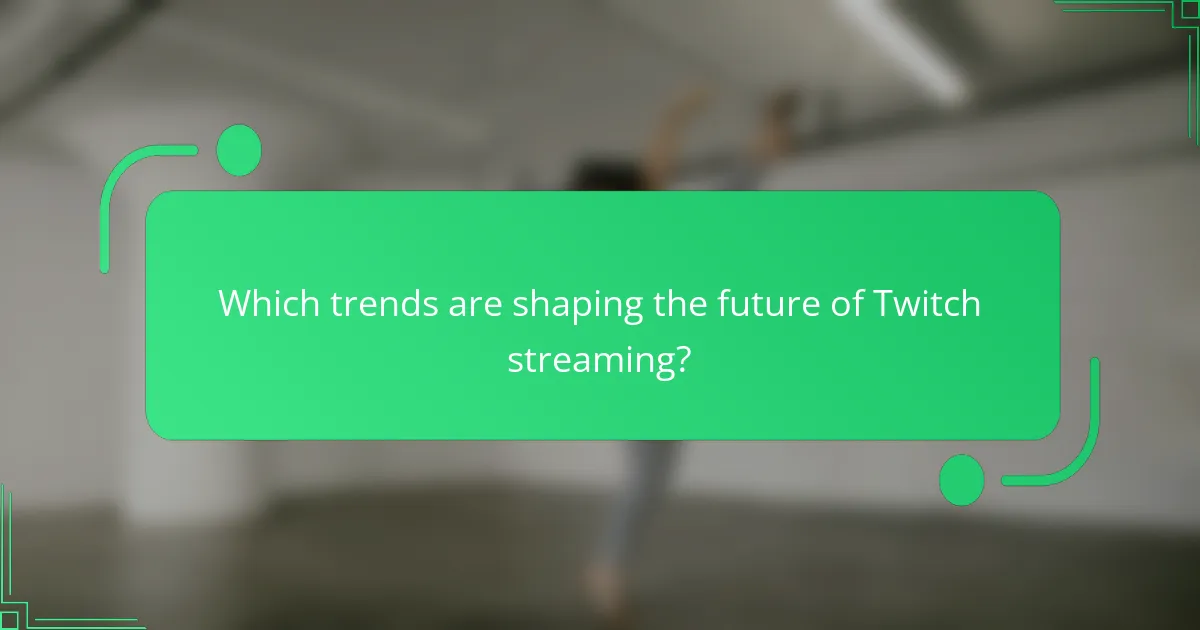 Which trends are shaping the future of Twitch streaming?
